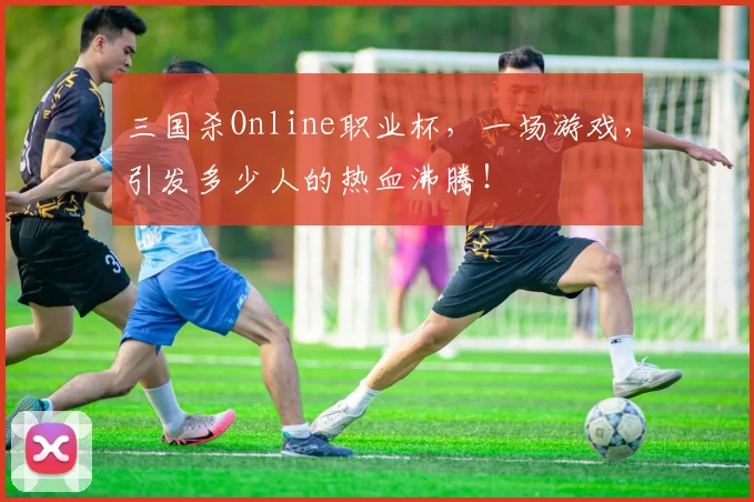 三国杀Online职业杯，一场游戏，引发多少人的热血沸腾！