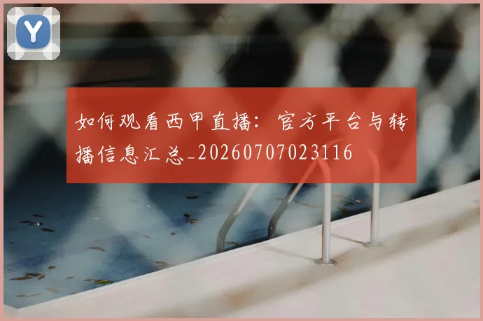如何观看西甲直播:官方平台与转播信息汇总_20260707023116