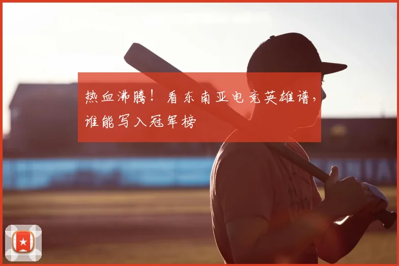 热血沸腾！看东南亚电竞英雄谱，谁能写入冠军榜