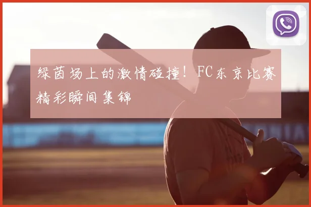 绿茵场上的激情碰撞!FC东京比赛精彩瞬间集锦